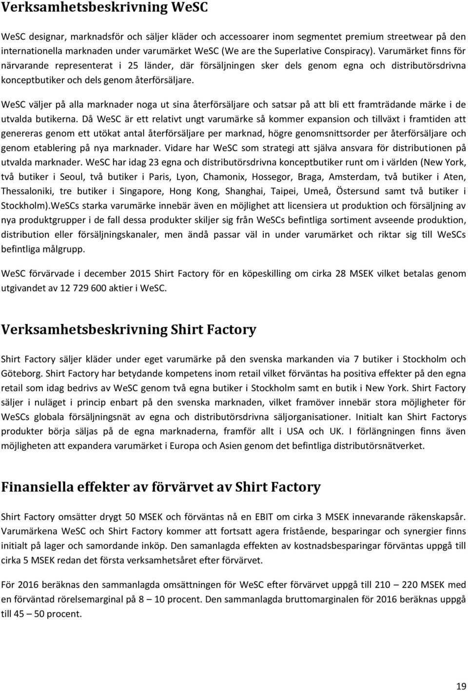 WeSC väljer på alla marknader noga ut sina återförsäljare och satsar på att bli ett framträdande märke i de utvalda butikerna.
