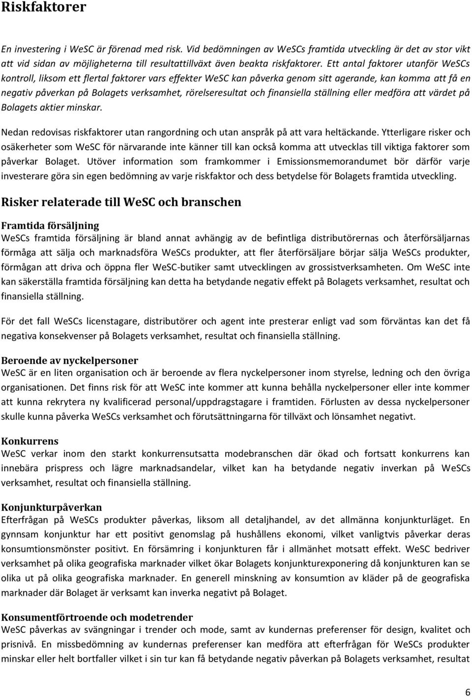 och finansiella ställning eller medföra att värdet på Bolagets aktier minskar. Nedan redovisas riskfaktorer utan rangordning och utan anspråk på att vara heltäckande.