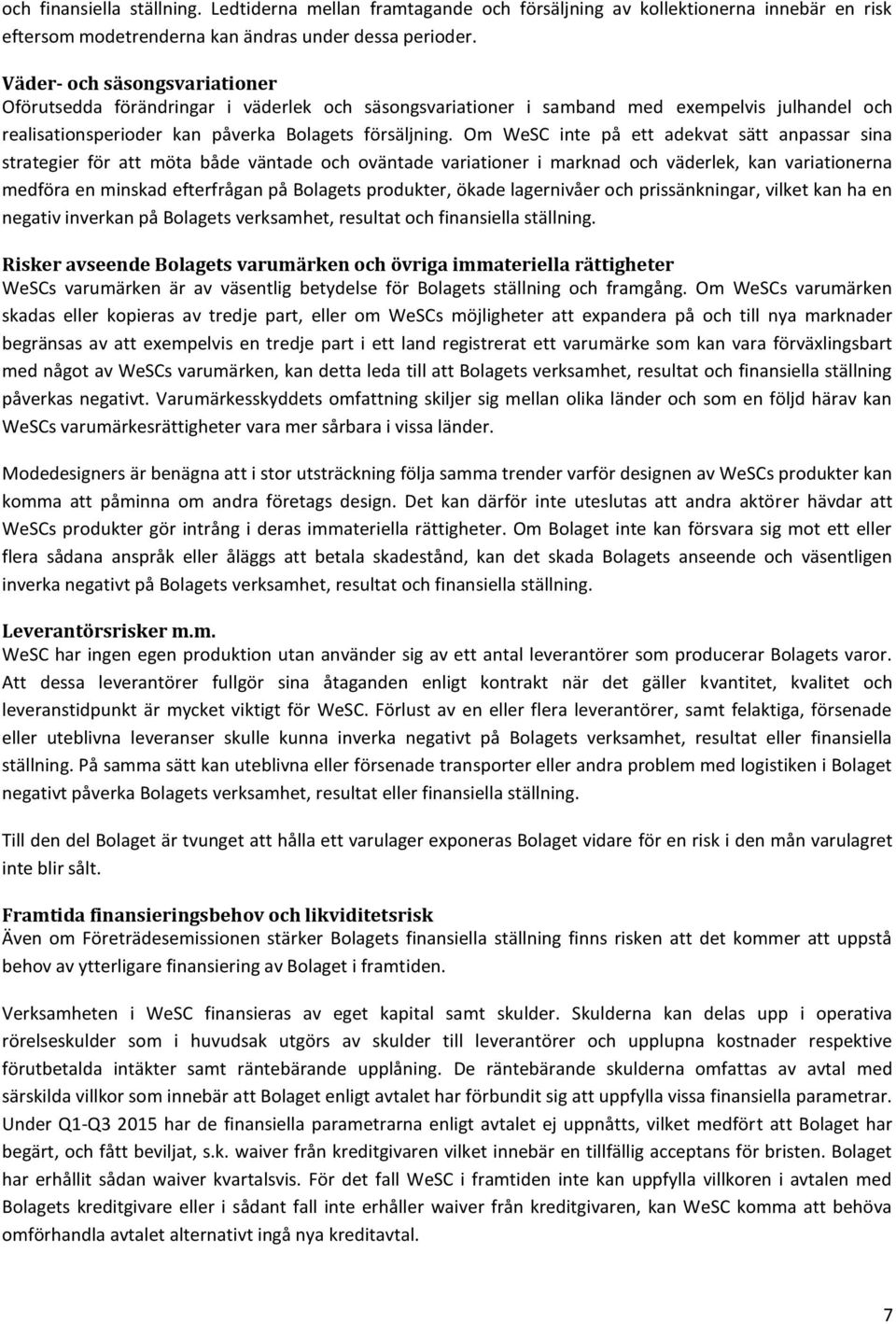 Om WeSC inte på ett adekvat sätt anpassar sina strategier för att möta både väntade och oväntade variationer i marknad och väderlek, kan variationerna medföra en minskad efterfrågan på Bolagets