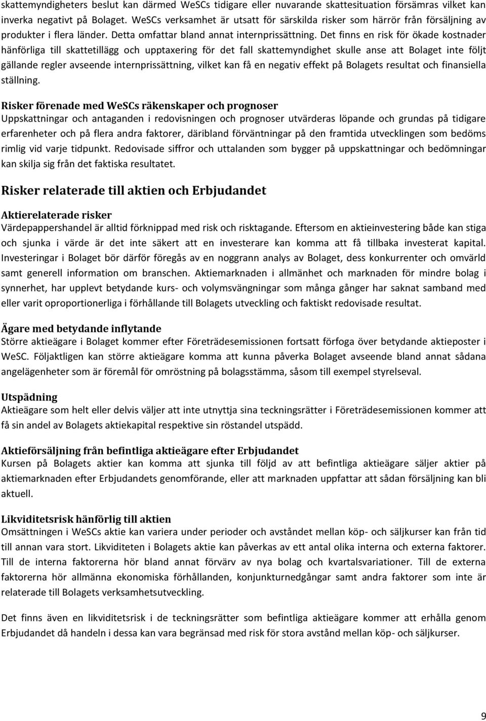 Det finns en risk för ökade kostnader hänförliga till skattetillägg och upptaxering för det fall skattemyndighet skulle anse att Bolaget inte följt gällande regler avseende internprissättning, vilket