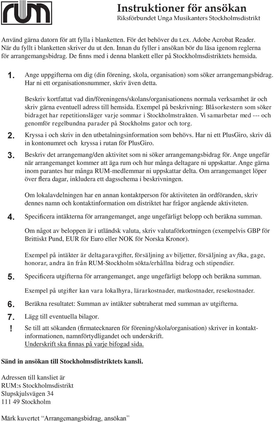 Ange uppgifterna om dig (din förening, skola, organisation) som söker arrangemangsbidrag. Har ni ett organisationsnummer, skriv även detta.