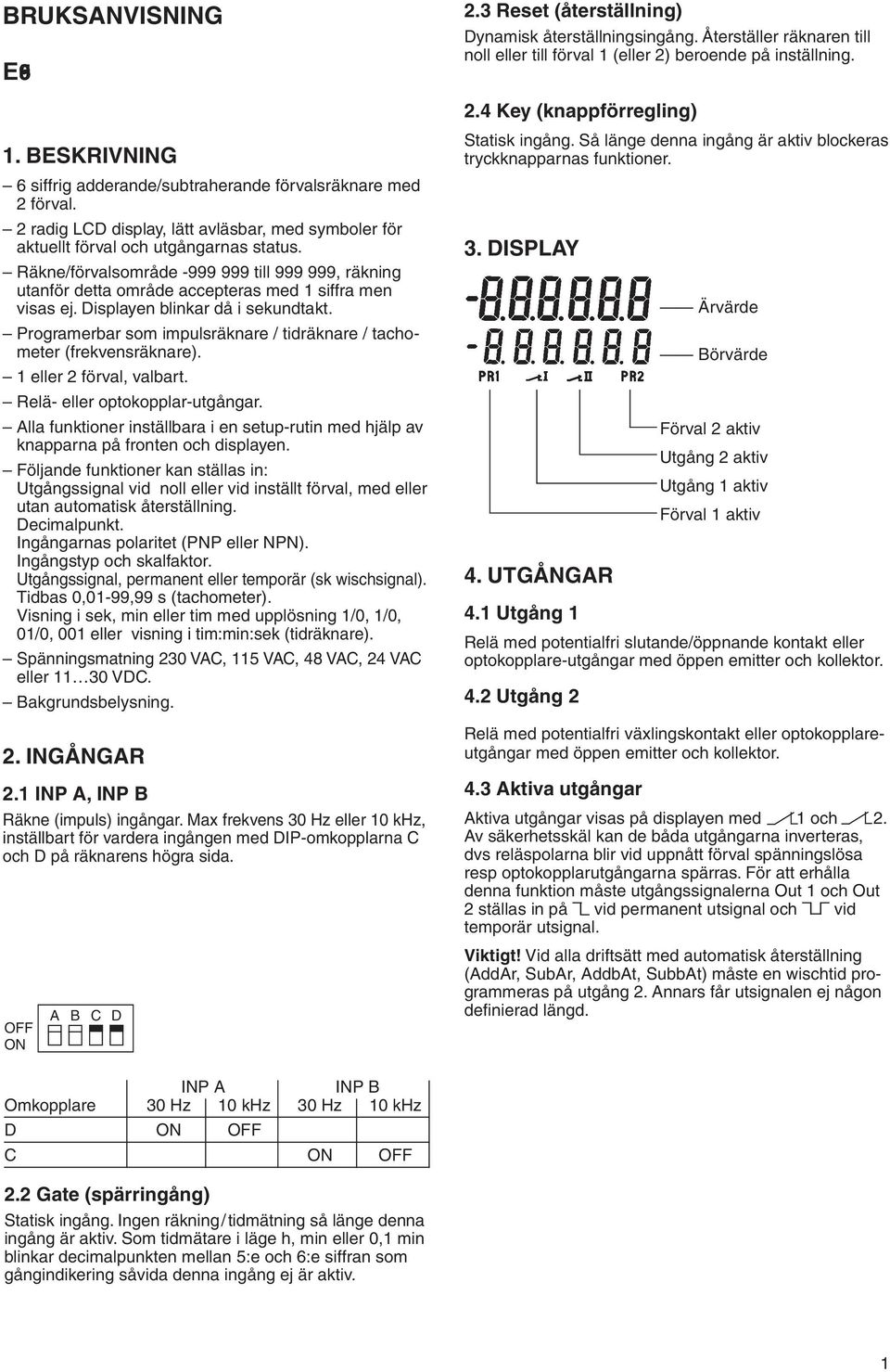 Programerbar som impulsräknare / tidräknare / tachometer (frekvensräknare). 1 eller 2, valbart. Relä- eller optokopplar-utgångar.