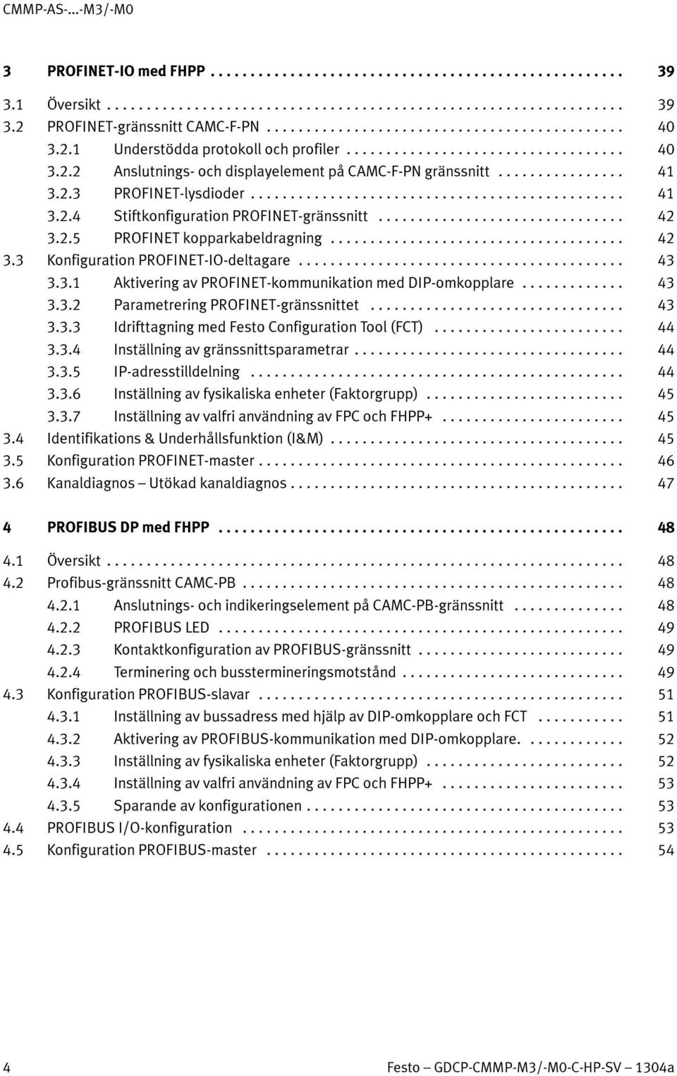 .. 43 3.3.2 Parametrering PROFINET-gränssnittet... 43 3.3.3 Idrifttagning med Festo Configuration Tool (FCT)... 44 3.3.4 Inställning av gränssnittsparametrar... 44 3.3.5 IP-adresstilldelning... 44 3.3.6 Inställning av fysikaliska enheter (Faktorgrupp).