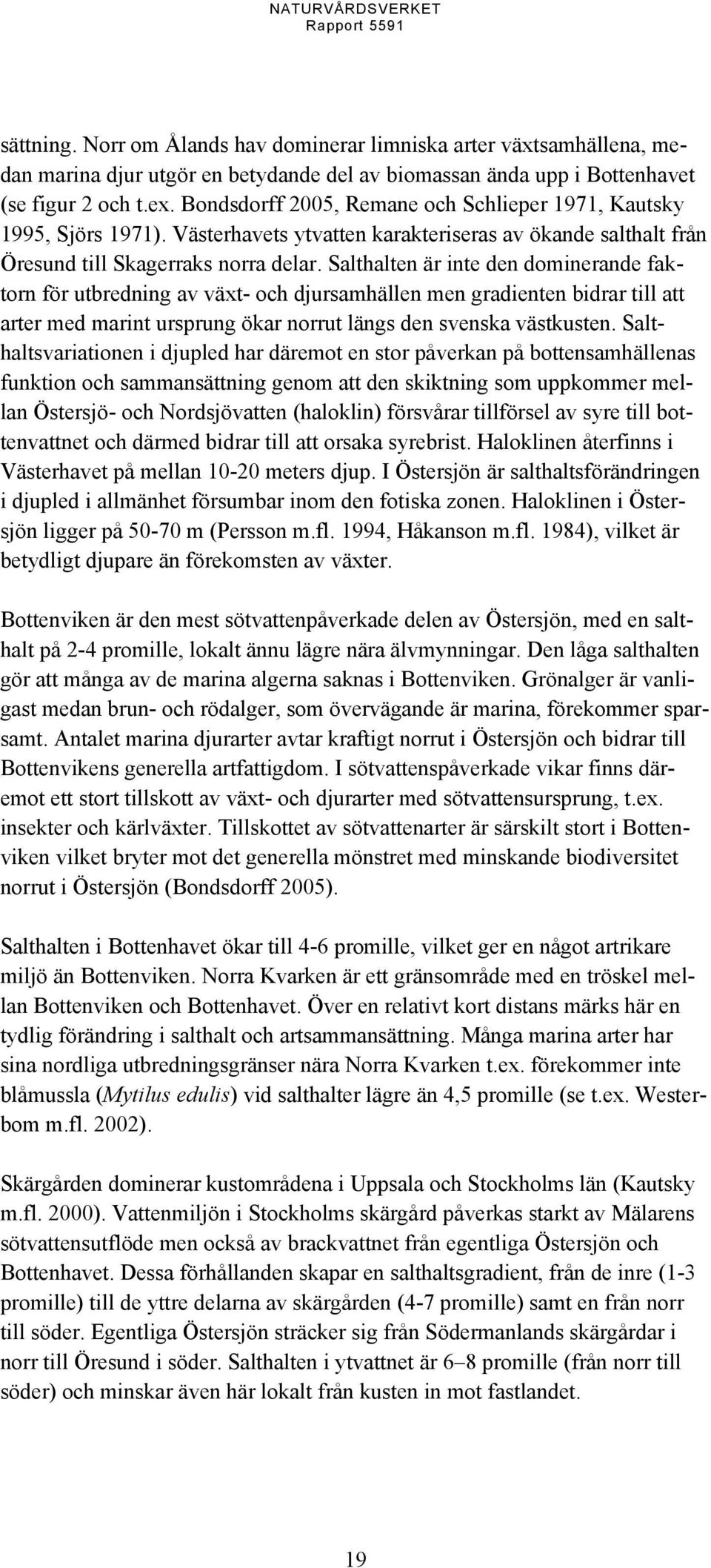 Salthalten är inte den dominerande faktorn för utbredning av växt- och djursamhällen men gradienten bidrar till att arter med marint ursprung ökar norrut längs den svenska västkusten.