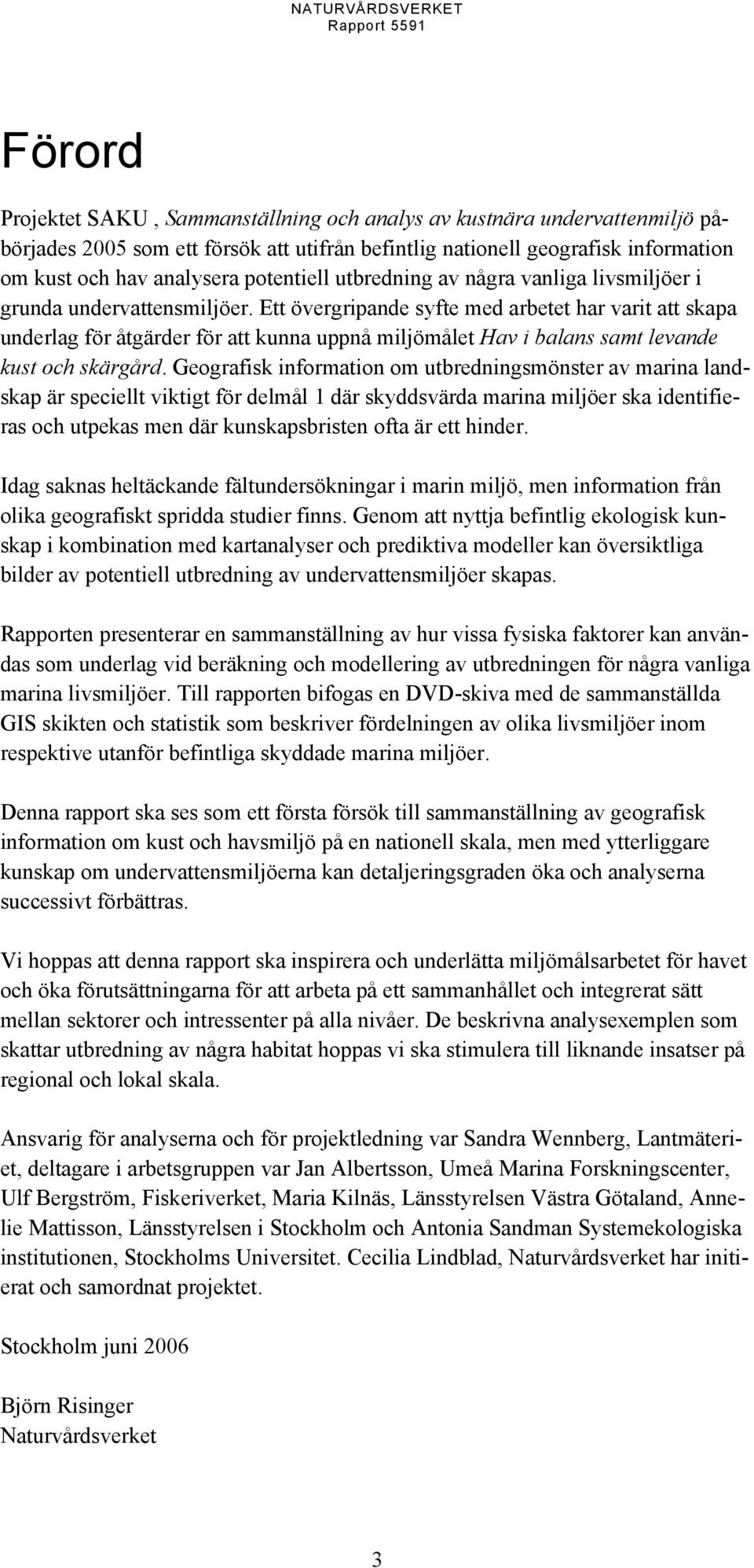 Ett övergripande syfte med arbetet har varit att skapa underlag för åtgärder för att kunna uppnå miljömålet Hav i balans samt levande kust och skärgård.
