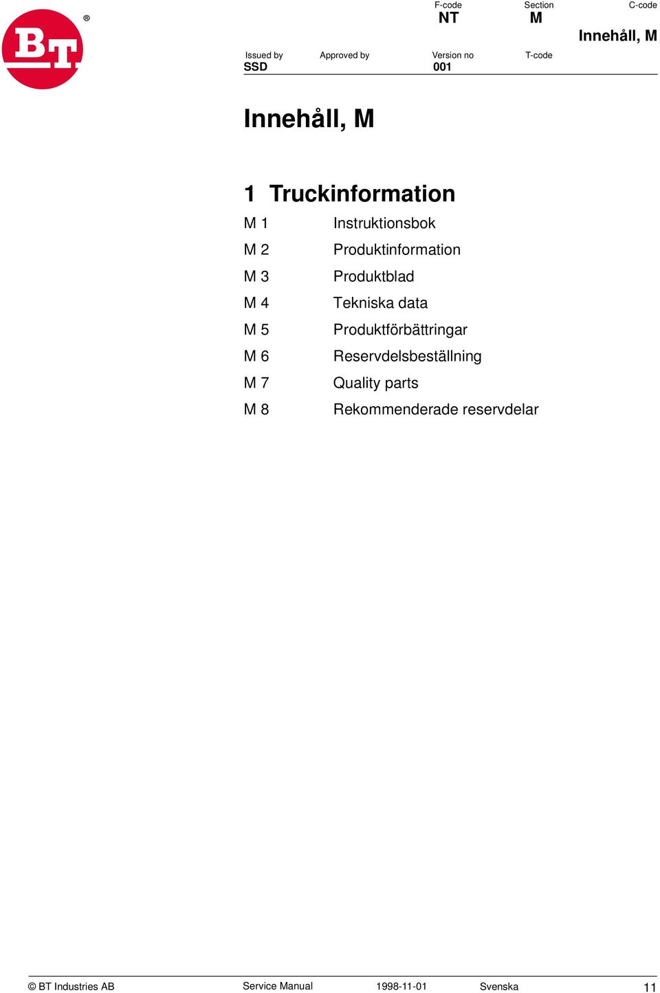 Tekniska data M 5 Produktförbättringar M 6 Reservdelsbeställning M 7 Quality parts