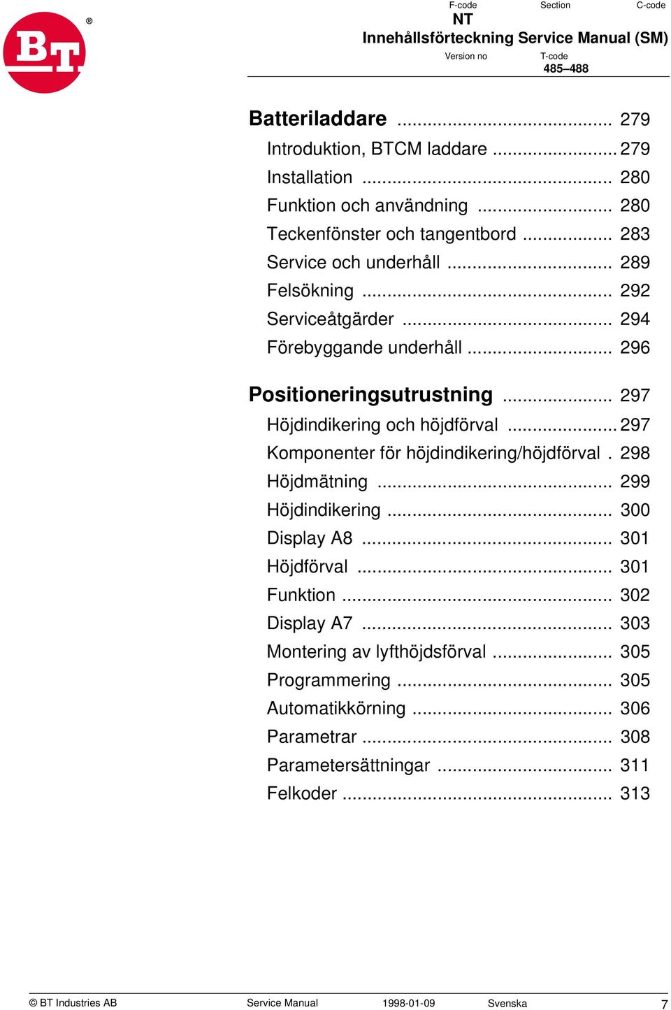 .. 297 Höjdindikering och höjdförval... 297 Komponenter för höjdindikering/höjdförval. 298 Höjdmätning... 299 Höjdindikering... 300 Display A8... 301 Höjdförval... 301 Funktion.