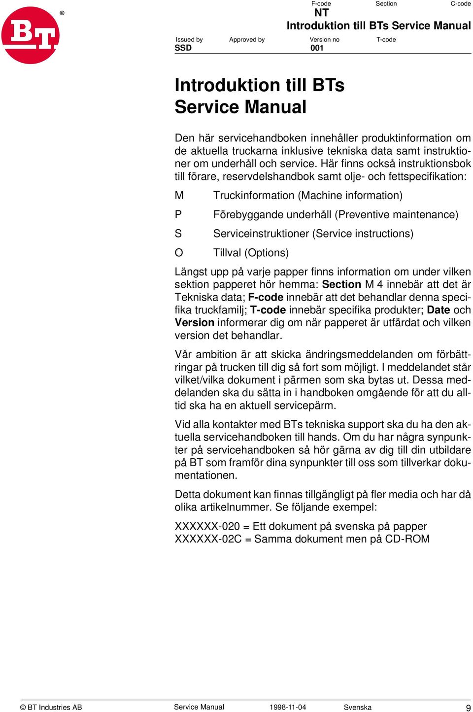 Här finns också instruktionsbok till förare, reservdelshandbok samt olje- och fettspecifikation: M P S O Truckinformation (Machine information) Förebyggande underhåll (Preventive maintenance)