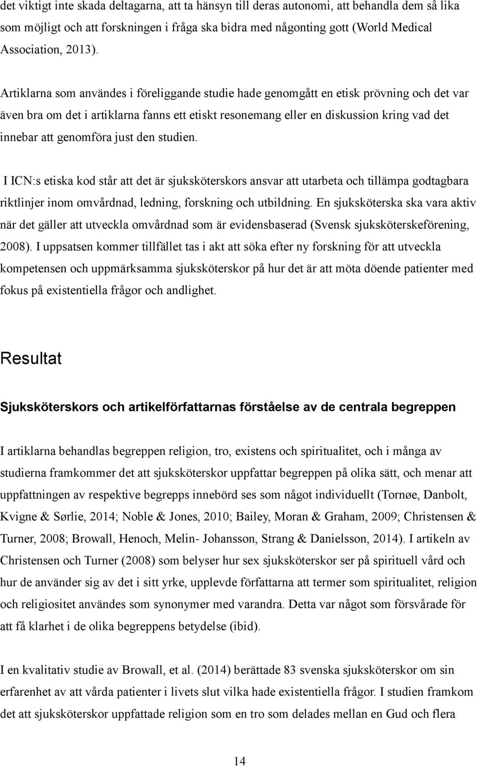 genomföra just den studien. I ICN:s etiska kod står att det är sjuksköterskors ansvar att utarbeta och tillämpa godtagbara riktlinjer inom omvårdnad, ledning, forskning och utbildning.