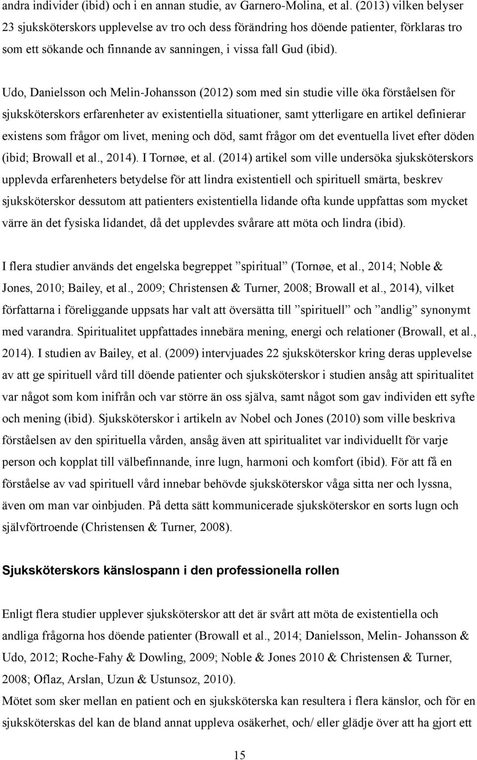 Udo, Danielsson och Melin-Johansson (2012) som med sin studie ville öka förståelsen för sjuksköterskors erfarenheter av existentiella situationer, samt ytterligare en artikel definierar existens som