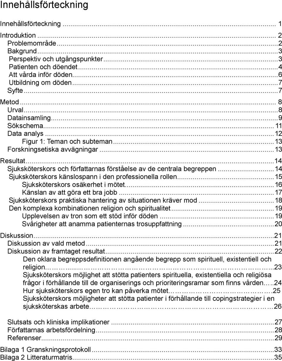 ..14 Sjuksköterskors och författarnas förståelse av de centrala begreppen... 14 Sjuksköterskors känslospann i den professionella rollen... 15 Sjuksköterskors osäkerhet i mötet.