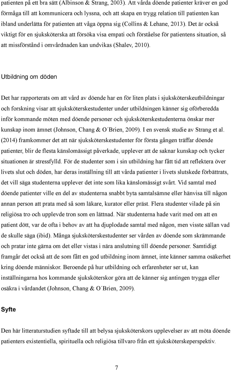 Lehane, 2013). Det är också viktigt för en sjuksköterska att försöka visa empati och förståelse för patientens situation, så att missförstånd i omvårdnaden kan undvikas (Shalev, 2010).