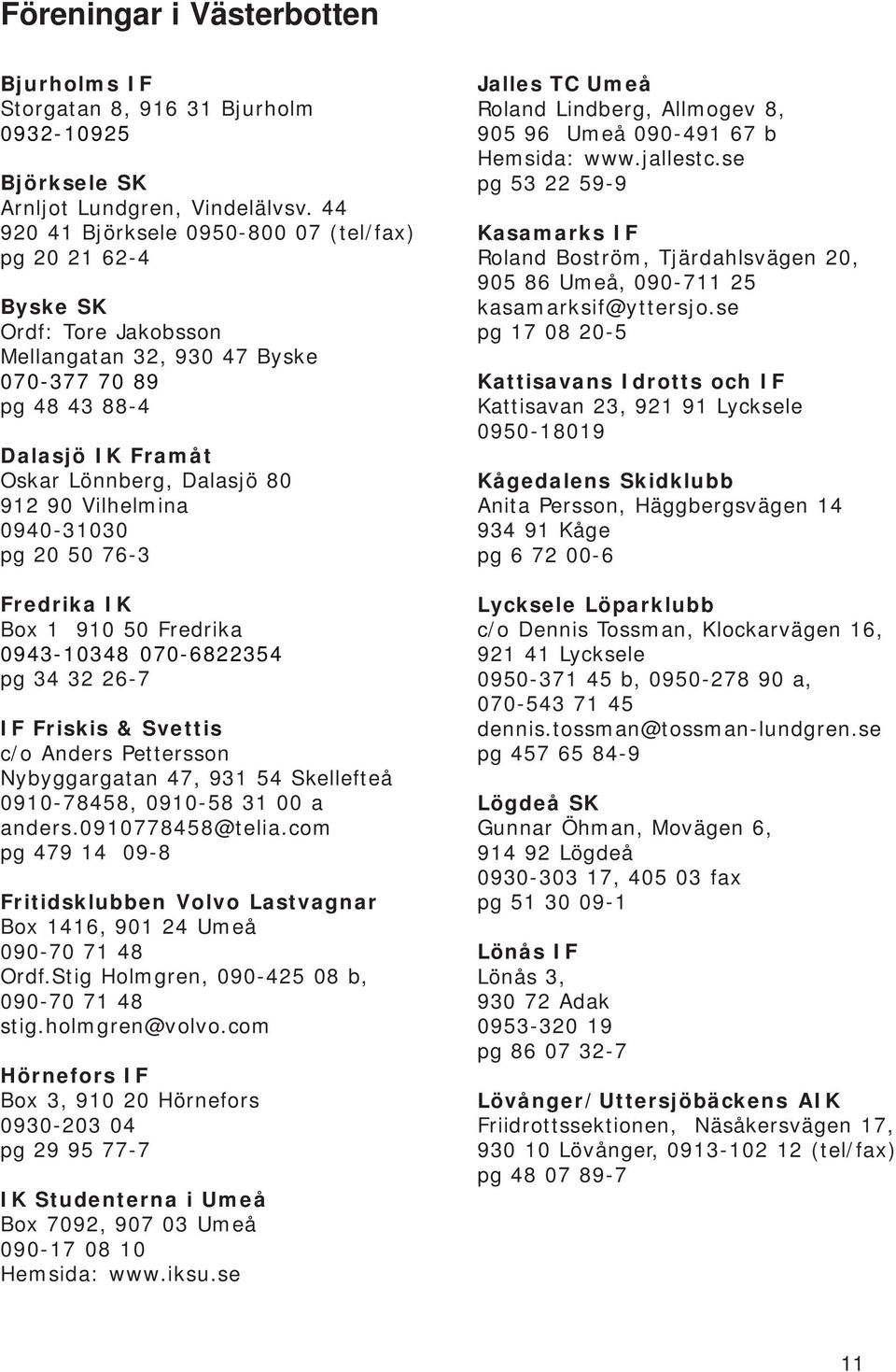 Vilhelmina 0940-31030 pg 20 50 76-3 Fredrika IK Box 1 910 50 Fredrika 0943-10348 070-6822354 pg 34 32 26-7 IF Friskis & Svettis c/o Anders Pettersson Nybyggargatan 47, 931 54 Skellefteå 0910-78458,