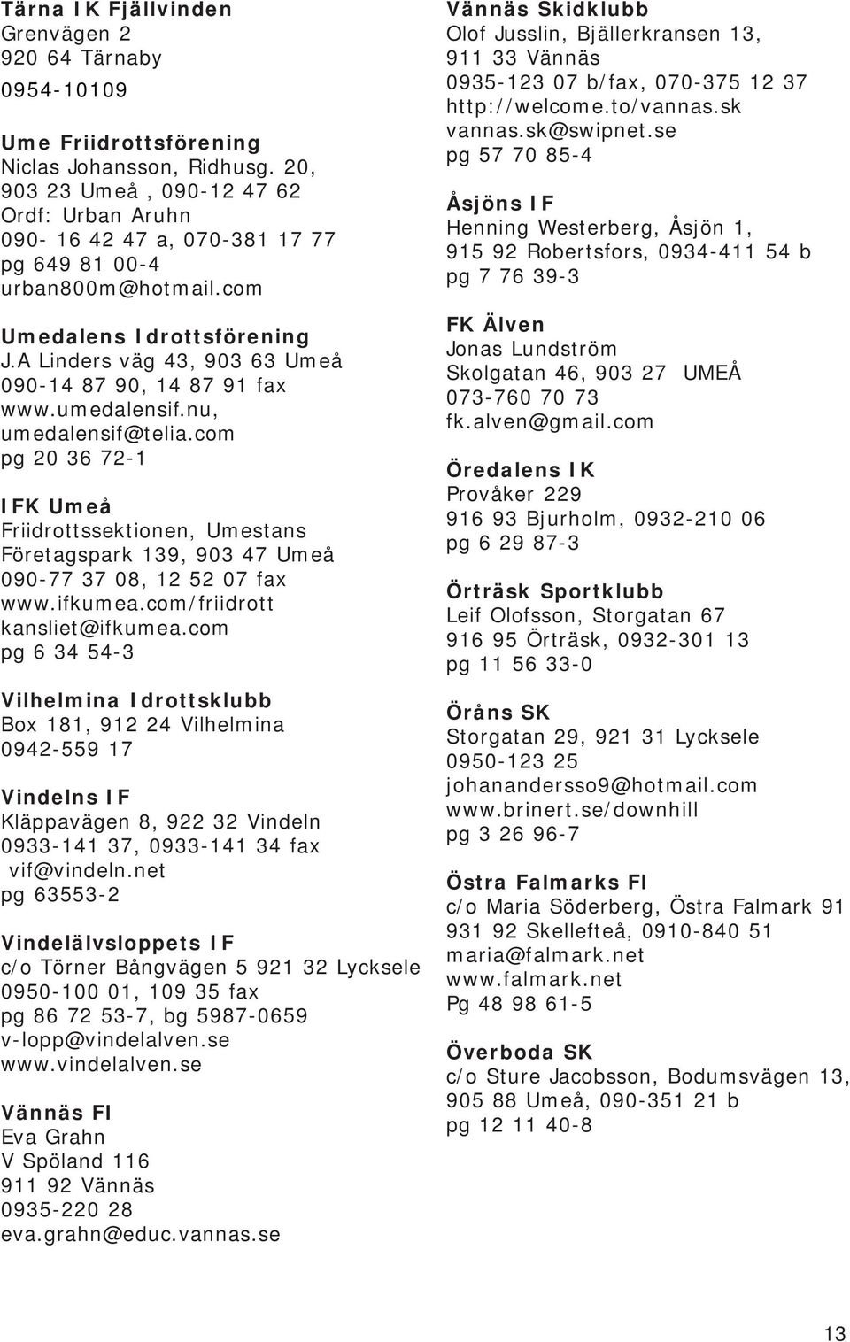 A Linders väg 43, 903 63 Umeå 090-14 87 90, 14 87 91 fax www.umedalensif.nu, umedalensif@telia.