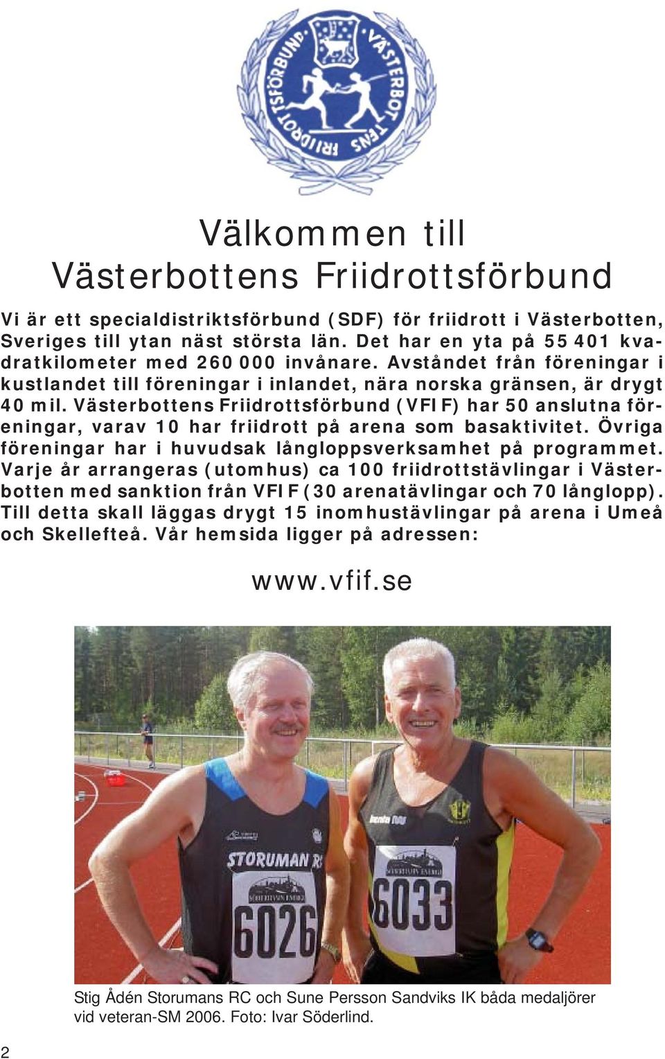 Västerbottens Friidrottsförbund (VFIF) har 50 anslutna föreningar, varav 10 har friidrott på arena som basaktivitet. Övriga föreningar har i huvudsak långloppsverksamhet på programmet.