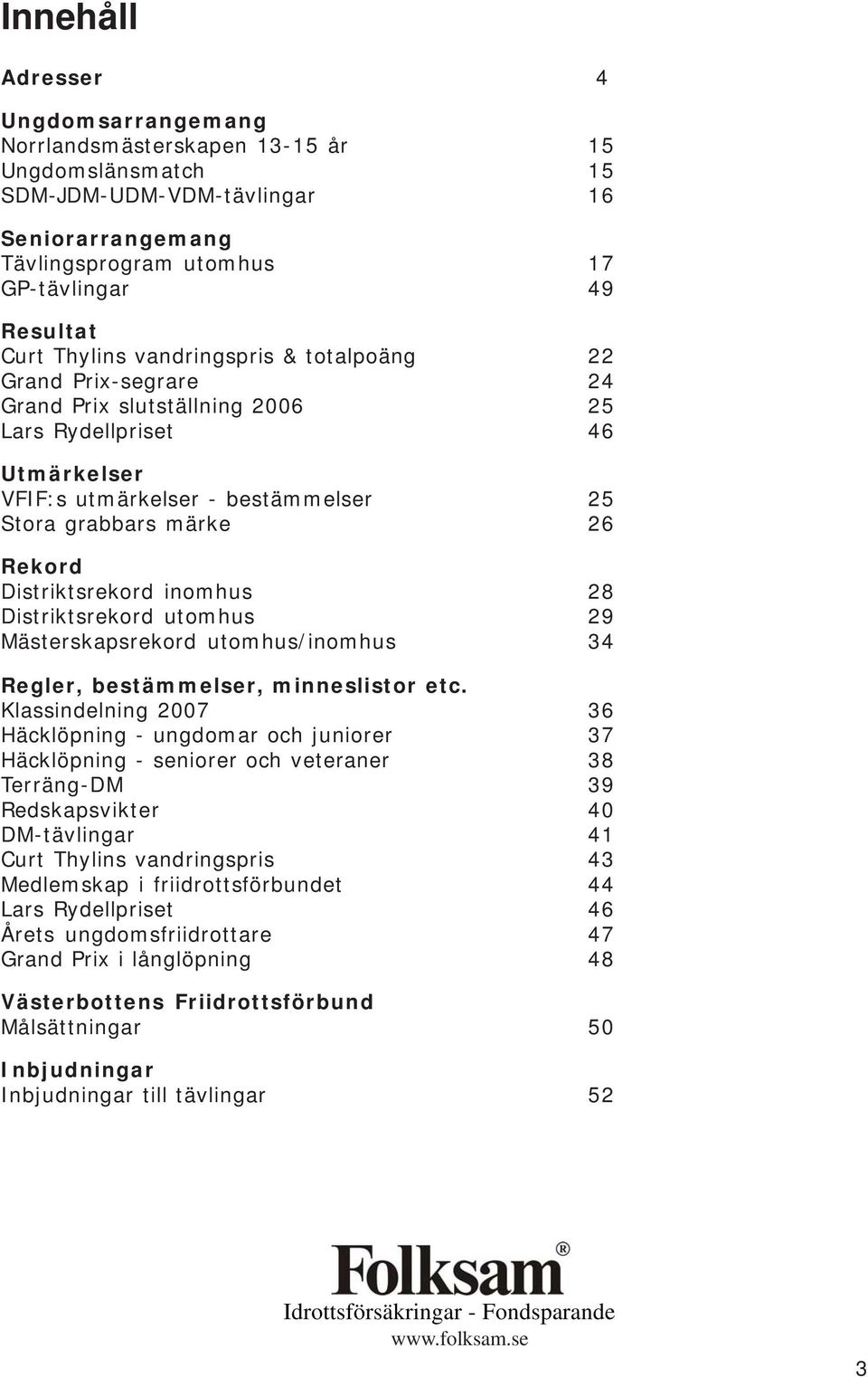 Distriktsrekord inomhus 28 Distriktsrekord utomhus 29 Mästerskapsrekord utomhus/inomhus 34 Regler, bestämmelser, minneslistor etc.