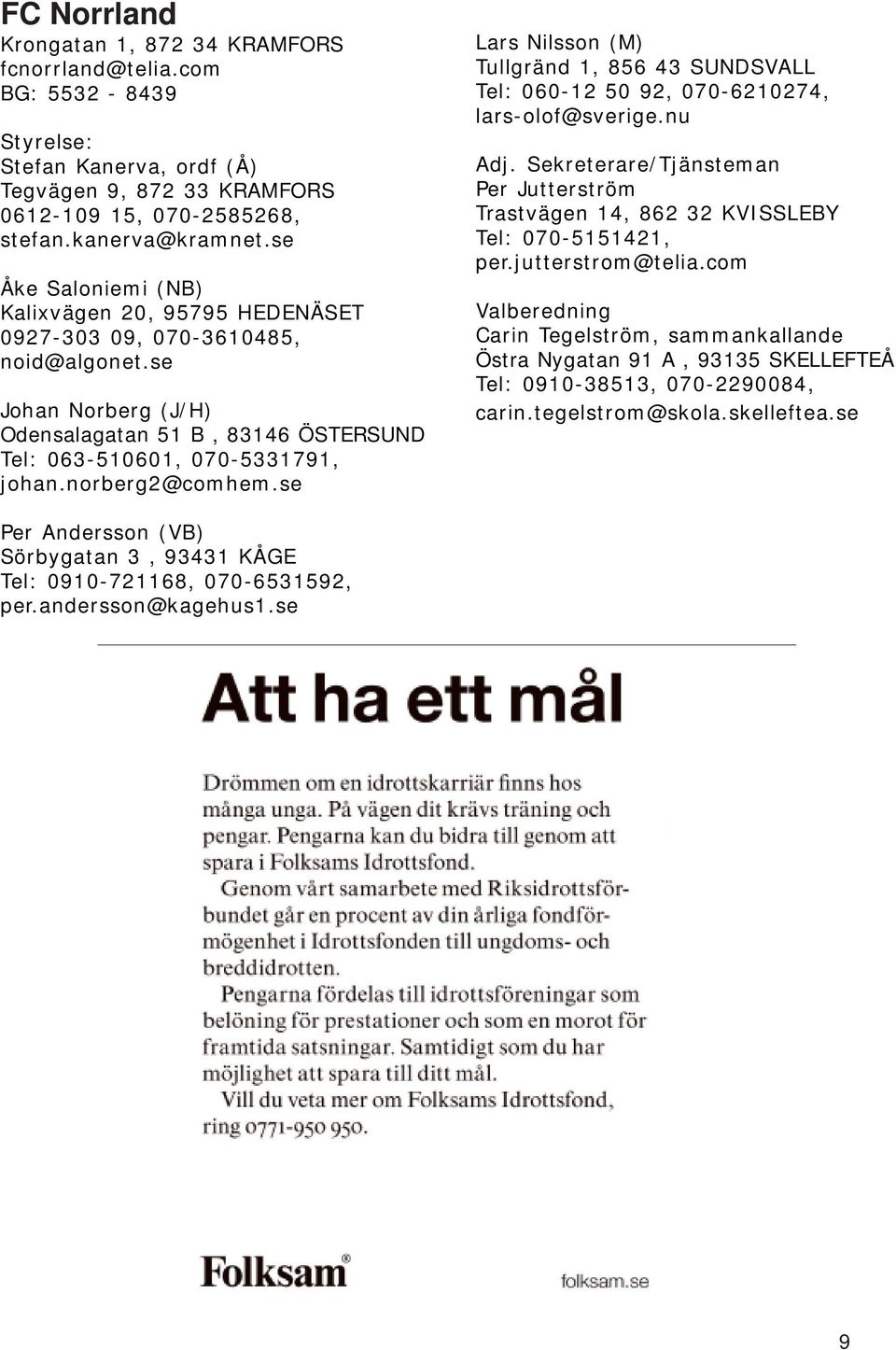 norberg2@comhem.se Lars Nilsson (M) Tullgränd 1, 856 43 SUNDSVALL Tel: 060-12 50 92, 070-6210274, lars-olof@sverige.nu Adj.