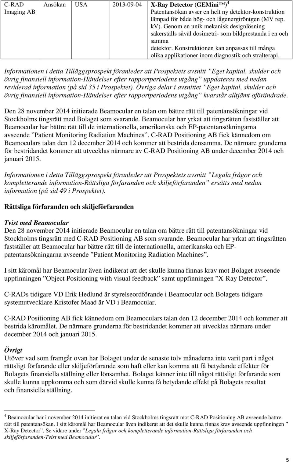 Informationen i detta Tilläggsprospekt föranleder att Prospektets avsnitt Eget kapital, skulder och övrig finansiell information-händelser efter rapportperiodens utgång uppdateras med nedan reviderad
