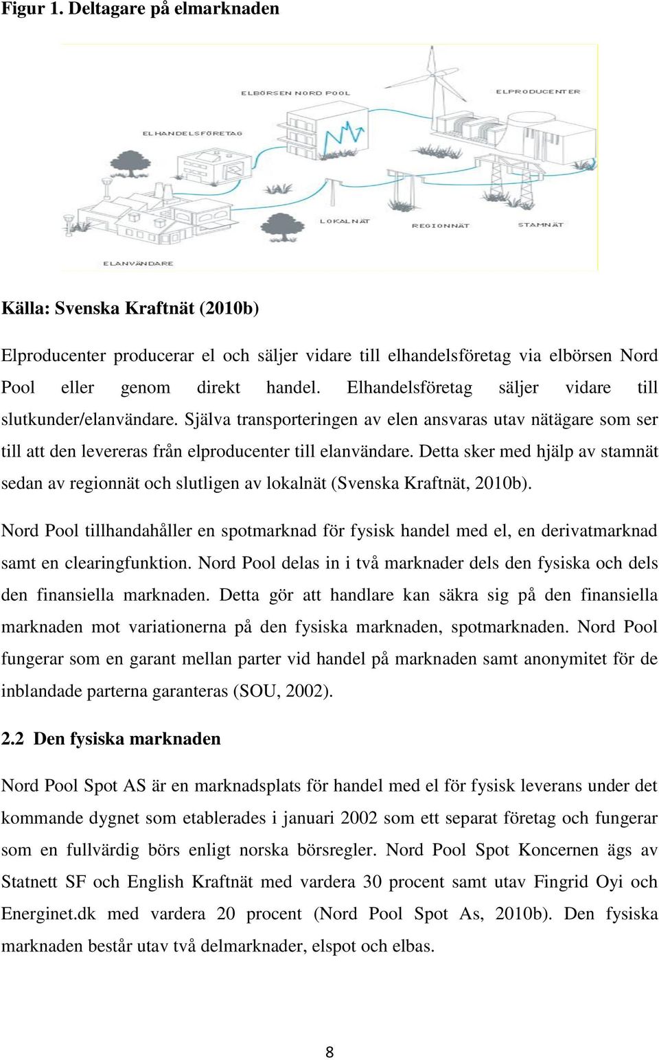 Detta sker med hjälp av stamnät sedan av regonnät och slutlgen av lokalnät (Svenska Kraftnät, 2010b).