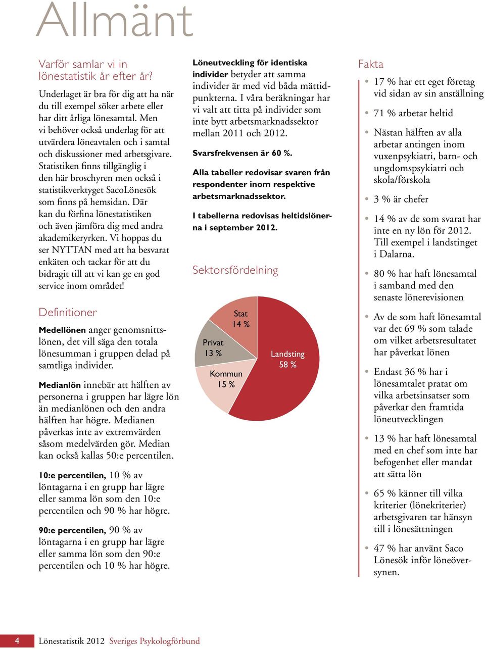 Statistiken finns tillgänglig i den här broschyren men också i statistikverktyget SacoLönesök som finns på hemsidan. Där kan du förfina lönestatistiken och även jämföra dig med andra akademikeryrken.