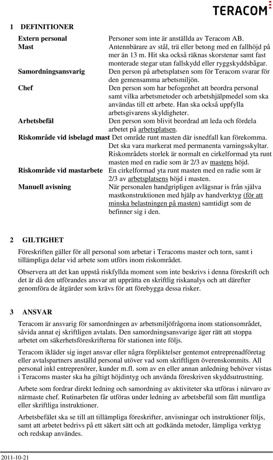 Den person som har befogenhet att beordra personal samt vilka arbetsmetoder och arbetshjälpmedel som ska användas till ett arbete. Han ska också uppfylla arbetsgivarens skyldigheter.