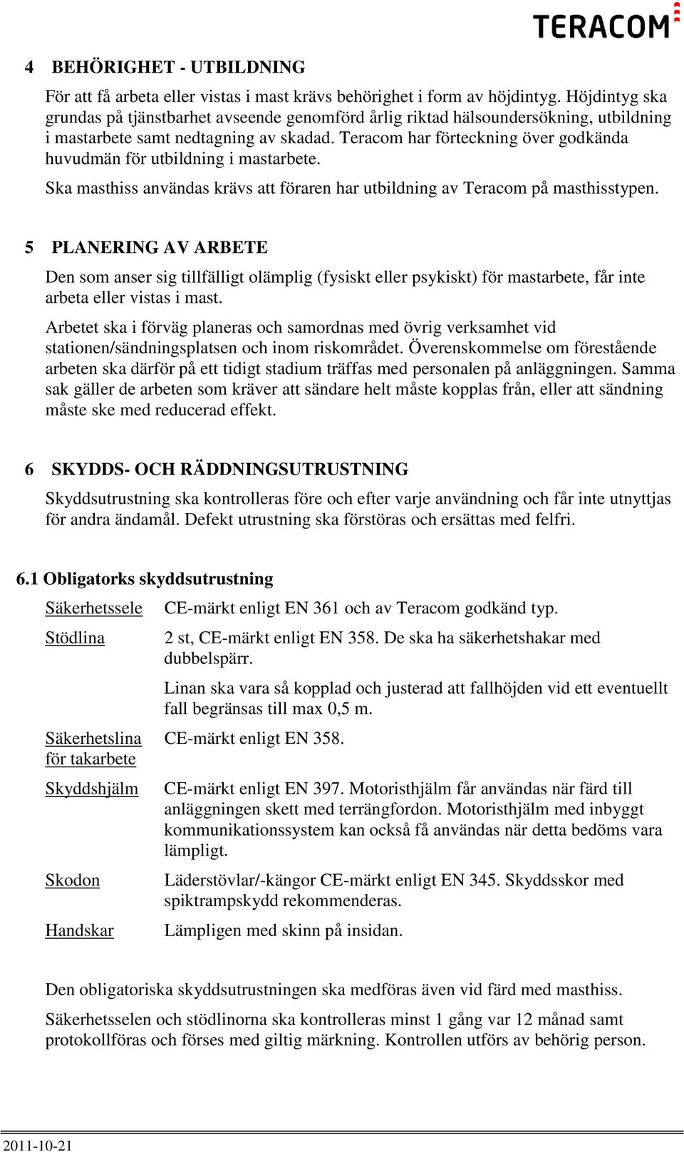 Teracom har förteckning över godkända huvudmän för utbildning i mastarbete. Ska masthiss användas krävs att föraren har utbildning av Teracom på masthisstypen.
