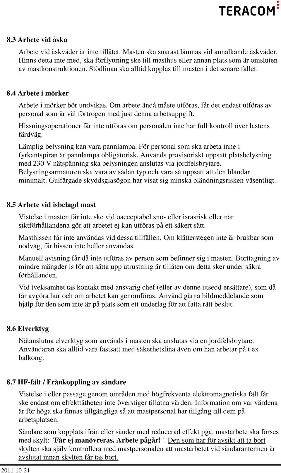4 Arbete i mörker Arbete i mörker bör undvikas. Om arbete ändå måste utföras, får det endast utföras av personal som är väl förtrogen med just denna arbetsuppgift.