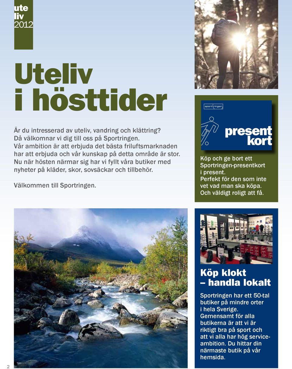 Nu när hösten närmar sig har vi fyllt våra butiker med nyheter på kläder, skor, sovsäckar och tillbehör. Välkommen till Sportringen. present kort Sportringen presentkort.indd 1 2011-11-03 11.