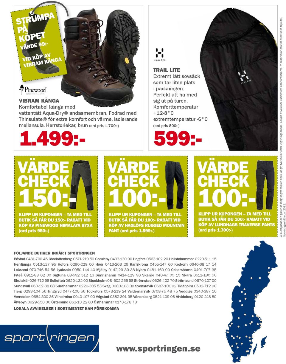 499:- KLIPP UR KUPONGEN TA MED TILL BUTIK SÅ FÅR DU 150:- RABATT VID KÖP AV PINEWOOD HIMALAYA BYXA (ord pris 950:-) TRAIL LITE Extremt lätt sovsäck som tar liten plats i packningen.