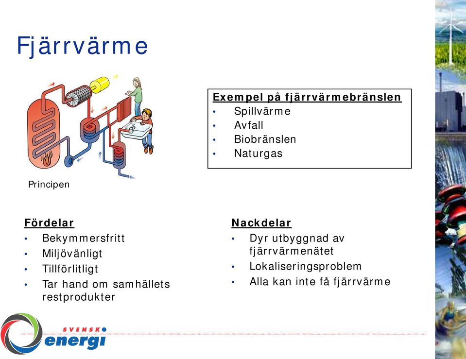 Tillförlitligt Tar hand om samhällets restprodukter Nackdelar Dyr