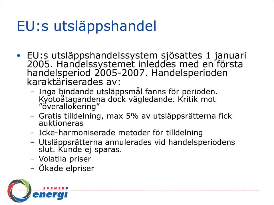 Handelsperioden karaktäriserades av: Inga bindande utsläppsmål fanns för perioden. Kyotoåtagandena dock vägledande.