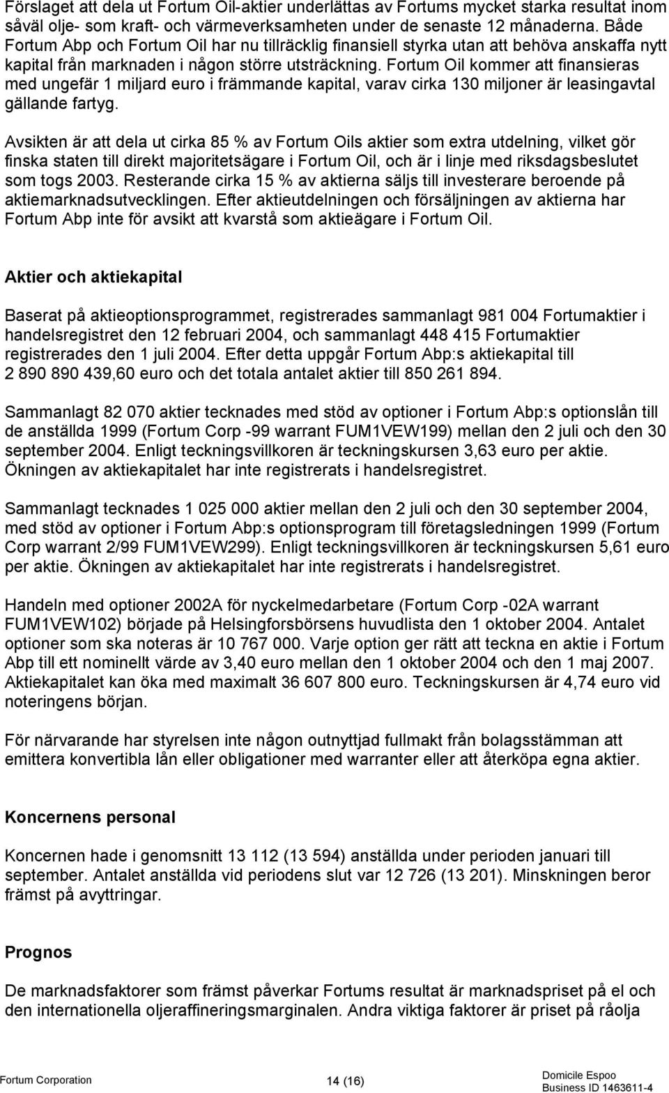 Fortum Oil kommer att finansieras med ungefär 1 miljard euro i främmande kapital, varav cirka 130 miljoner är leasingavtal gällande fartyg.