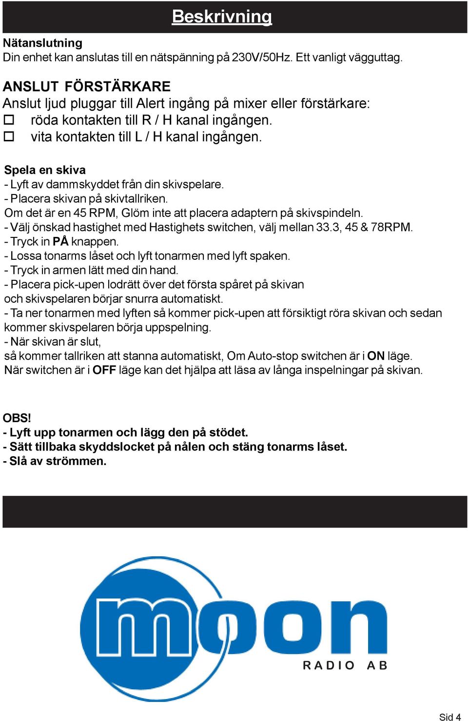 Spela en skiva - Lyft av dammskyddet från din skivspelare. - Placera skivan på skivtallriken. Om det är en 45 RPM, Glöm inte att placera adaptern på skivspindeln.