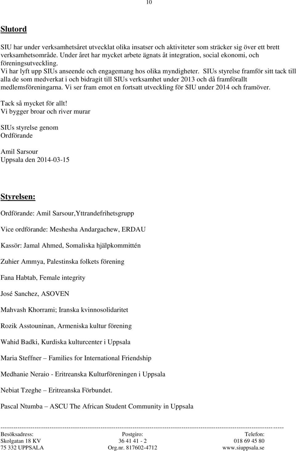 SIUs styrelse framför sitt tack till alla de som medverkat i och bidragit till SIUs verksamhet under 2013 och då framförallt medlemsföreningarna.