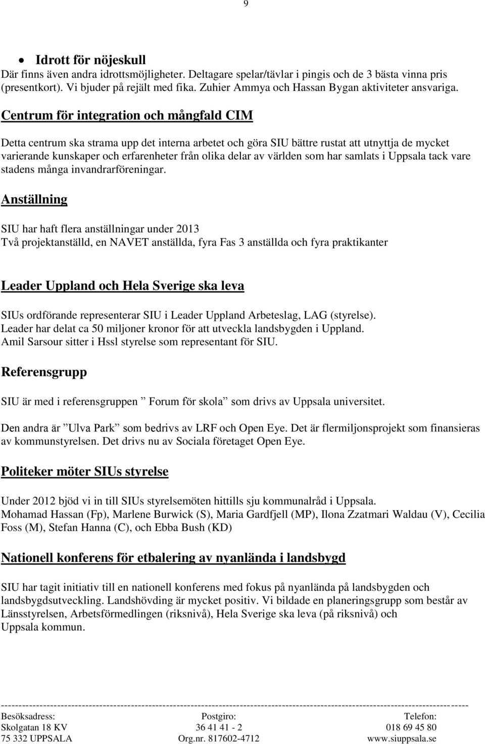 Centrum för integration och mångfald CIM Detta centrum ska strama upp det interna arbetet och göra SIU bättre rustat att utnyttja de mycket varierande kunskaper och erfarenheter från olika delar av