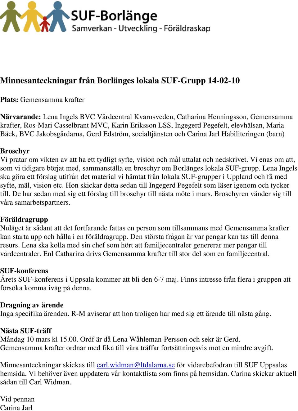 att ha ett tydligt syfte, vision och mål uttalat och nedskrivet. Vi enas om att, som vi tidigare börjat med, sammanställa en broschyr om Borlänges lokala SUF-grupp.