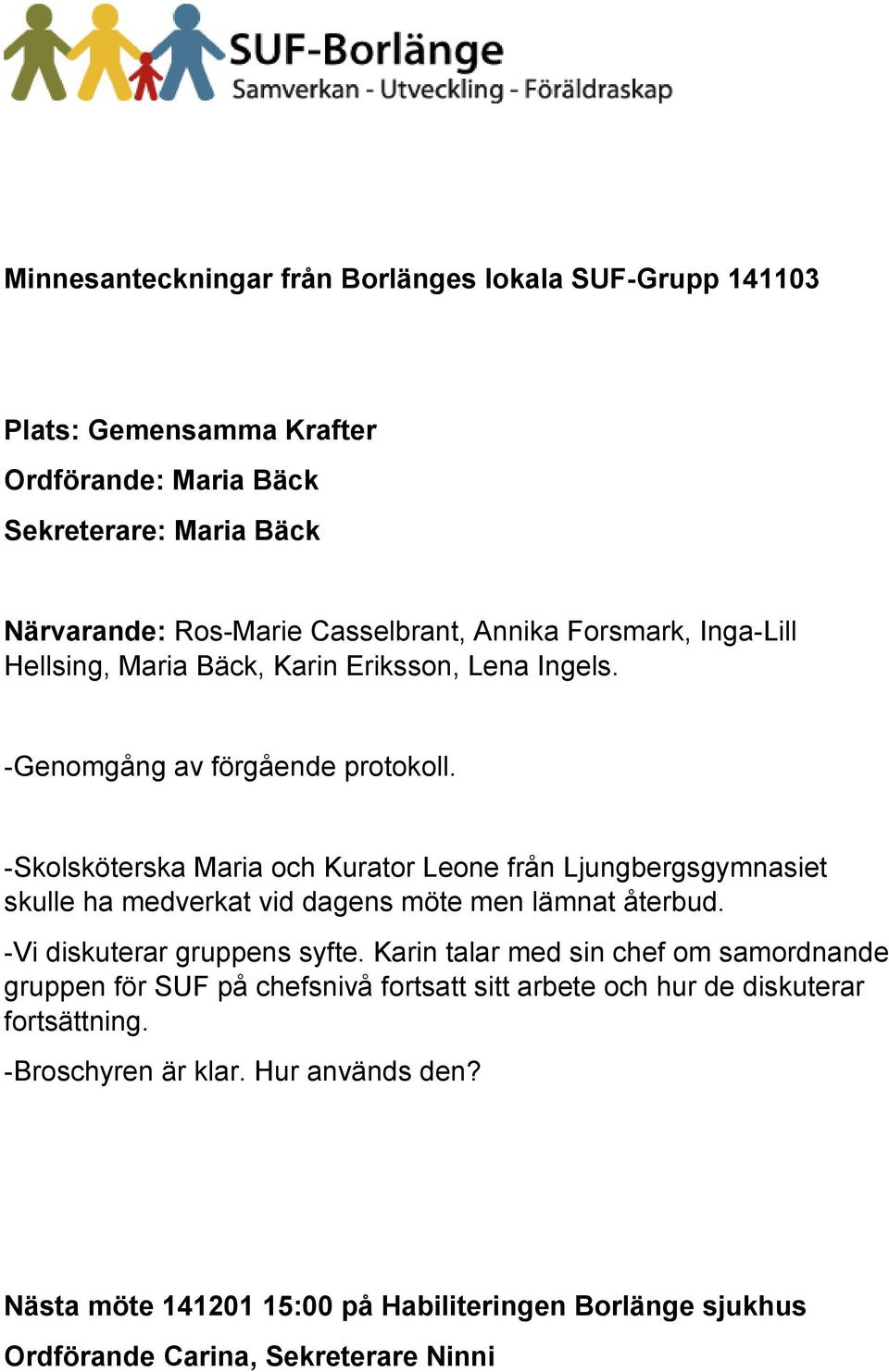-Skolsköterska Maria och Kurator Leone från Ljungbergsgymnasiet skulle ha medverkat vid dagens möte men lämnat återbud. -Vi diskuterar gruppens syfte.