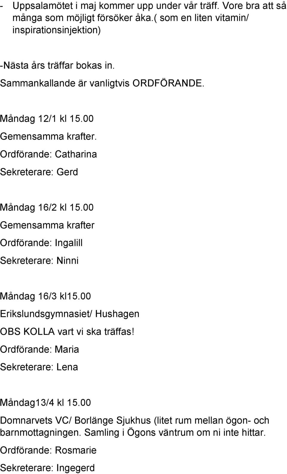 Ordförande: Catharina Sekreterare: Gerd Måndag 16/2 kl 15.00 Gemensamma krafter Ordförande: Ingalill Sekreterare: Ninni Måndag 16/3 kl15.