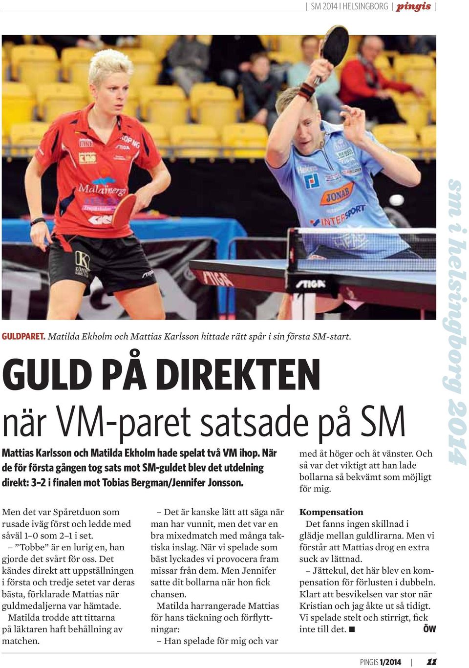 När de för första gången tog sats mot SM-guldet blev det utdelning direkt: 3 2 i finalen mot Tobias Bergman/Jennifer Jonsson. med åt höger och åt vänster.