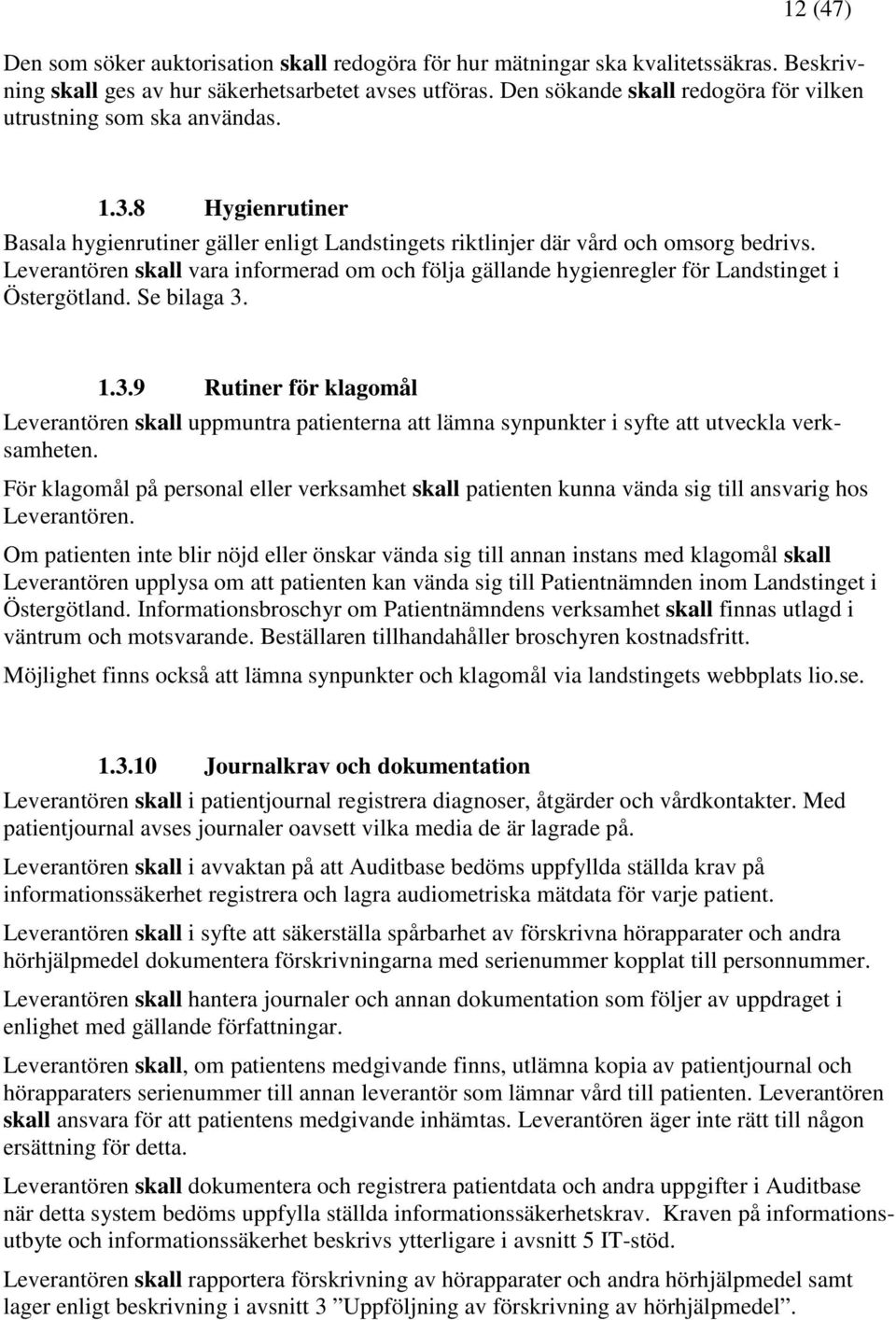 Leverantören skall vara informerad om och följa gällande hygienregler för Landstinget i Östergötland. Se bilaga 3.