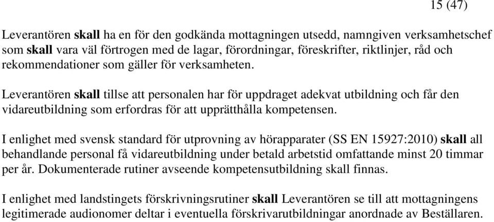 I enlighet med svensk standard för utprovning av hörapparater (SS EN 15927:2010) skall all behandlande personal få vidareutbildning under betald arbetstid omfattande minst 20 timmar per år.