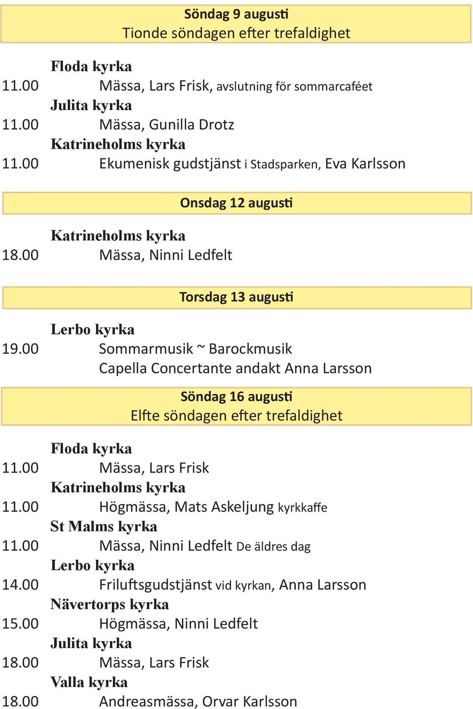 00 Sommarmusik ~ Barockmusik Capella Concertante andakt Anna Larsson Söndag 16 augusti Elfte söndagen efter trefaldighet 11.00 Mässa, Lars Frisk 11.