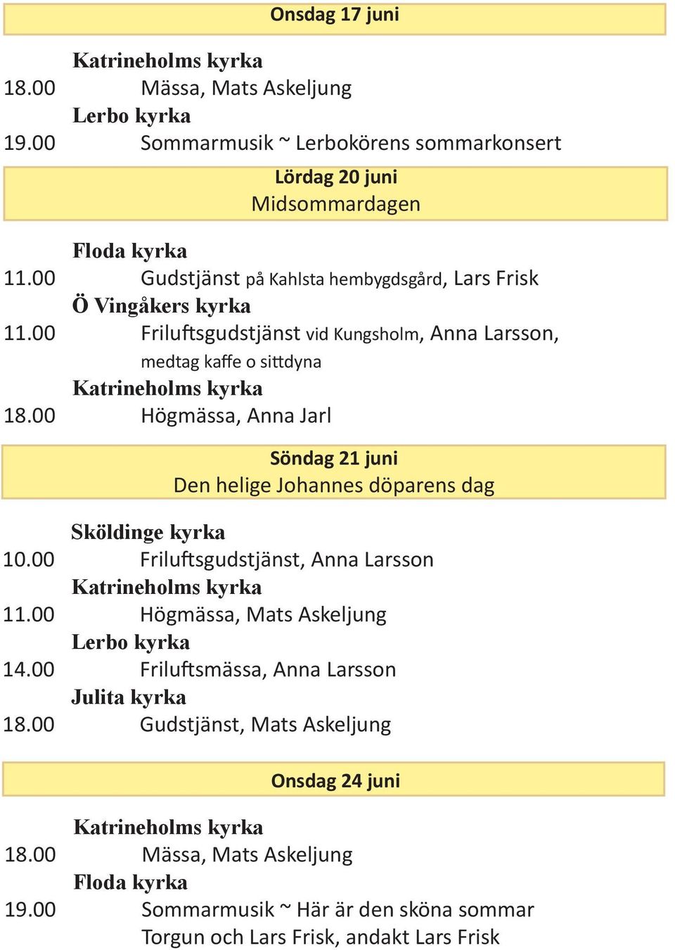 00 Högmässa, Anna Jarl Söndag 21 juni Den helige Johannes döparens dag Sköldinge kyrka 10.00 Friluftsgudstjänst, Anna Larsson 11.