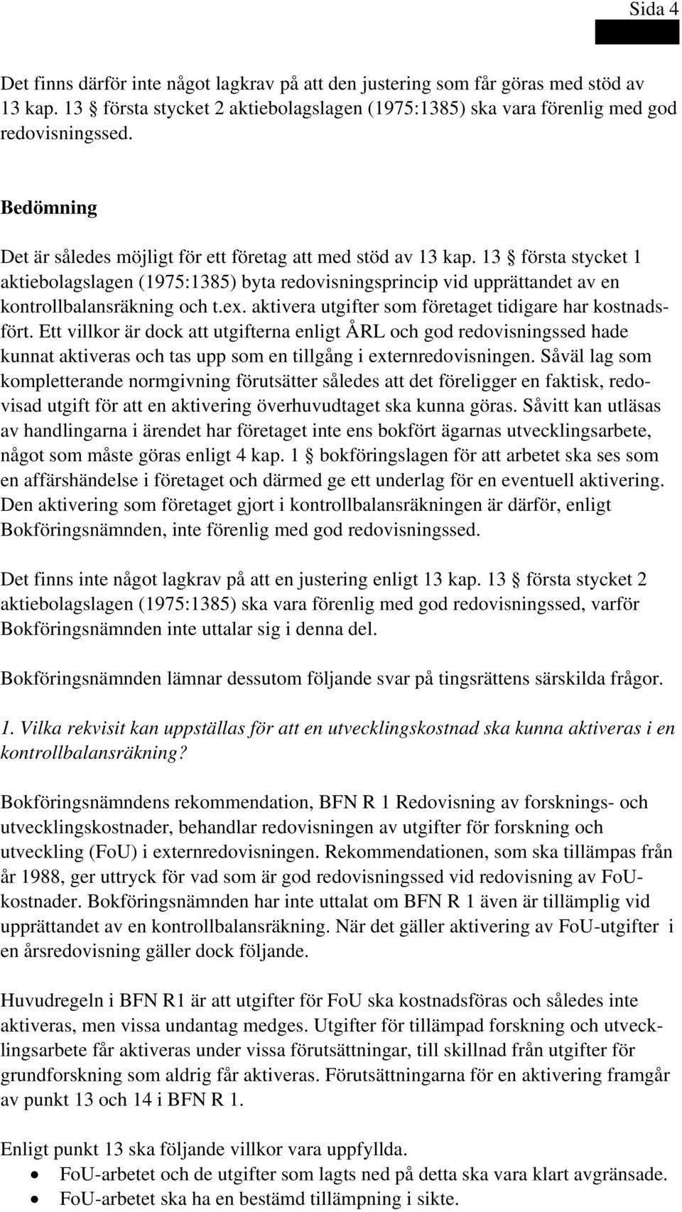 ex. aktivera utgifter som företaget tidigare har kostnadsfört.