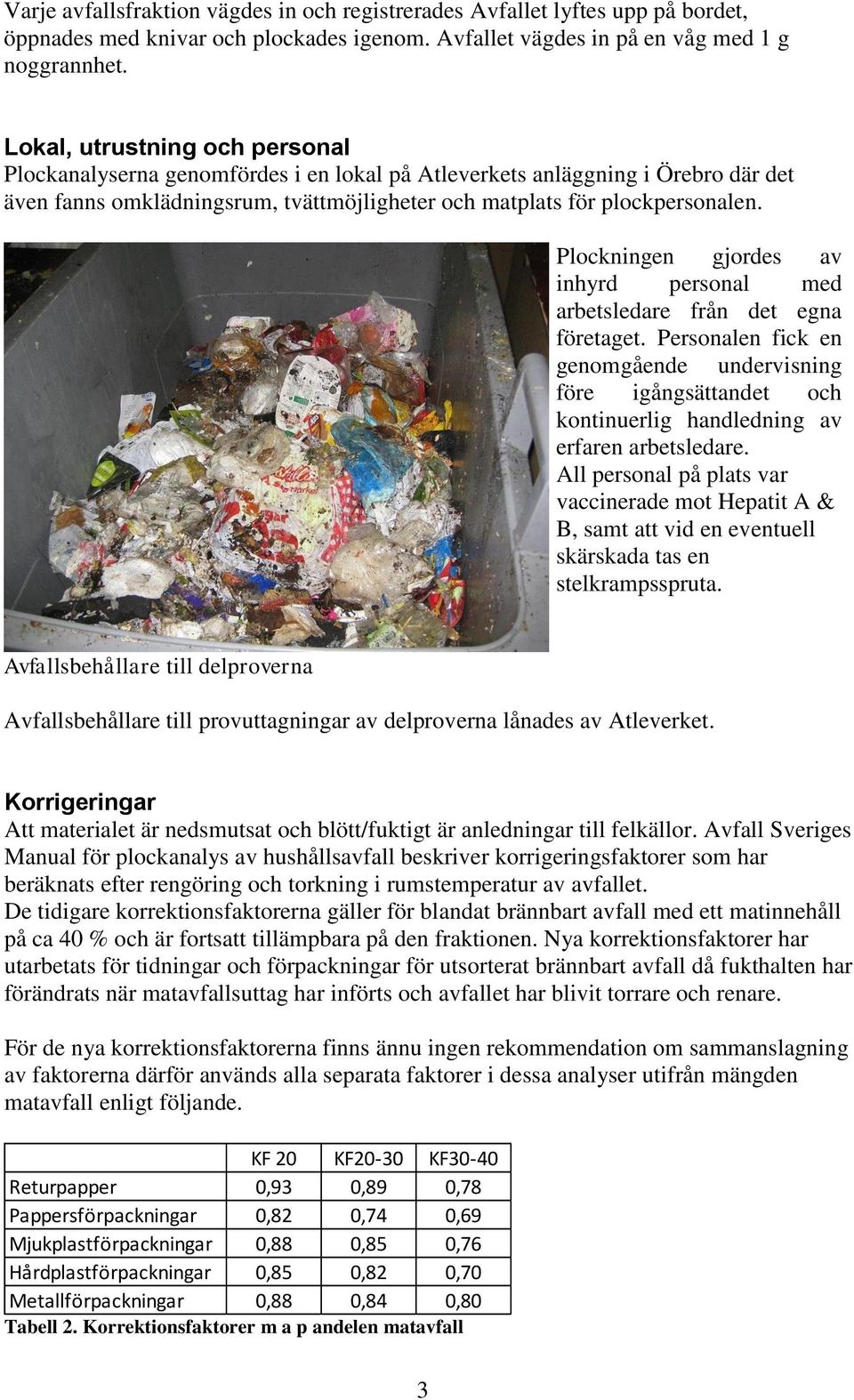 Plockningen gjordes av inhyrd personal med arbetsledare från det egna företaget. Personalen fick en genomgående undervisning före igångsättandet och kontinuerlig handledning av erfaren arbetsledare.