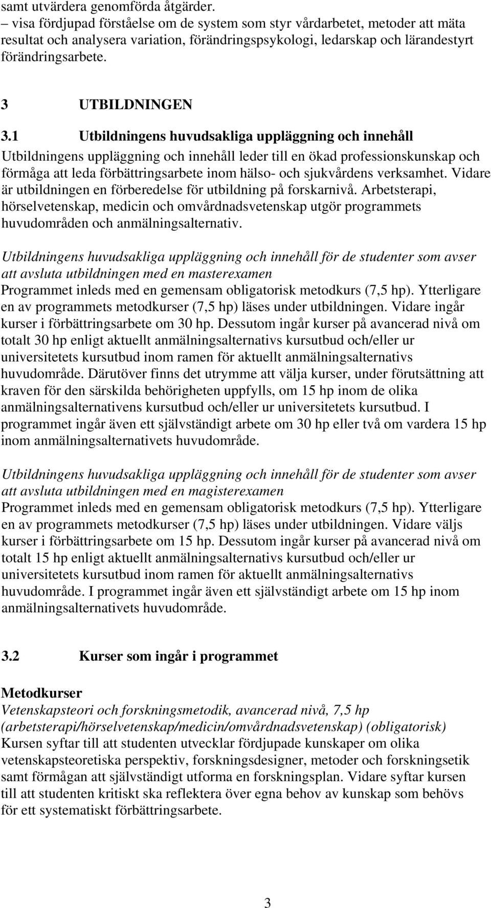 1 Utbildningens huvudsakliga uppläggning och innehåll Utbildningens uppläggning och innehåll leder till en ökad professionskunskap och förmåga att leda förbättringsarbete inom hälso- och sjukvårdens