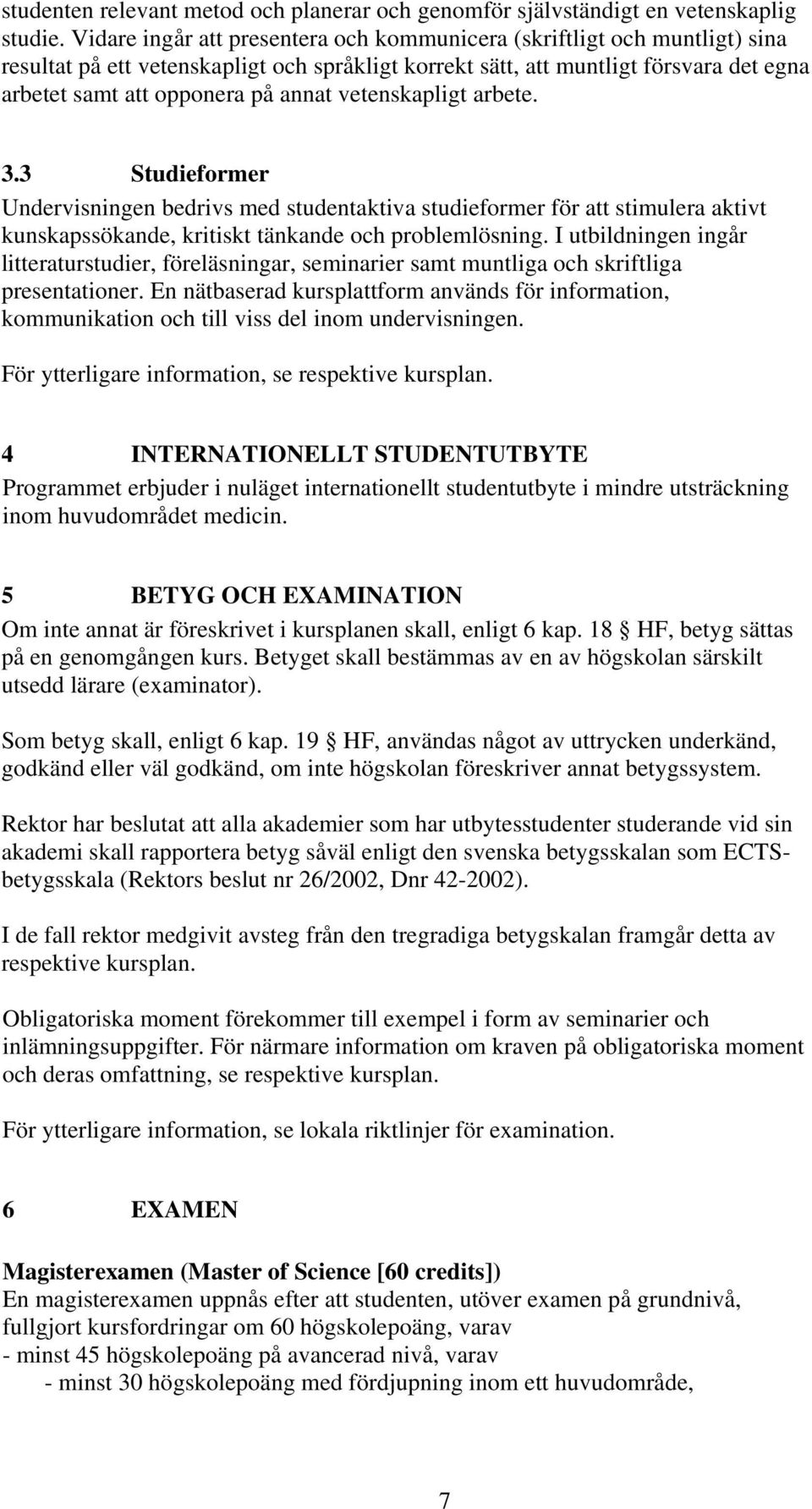 vetenskapligt arbete. 3.3 Studieformer Undervisningen bedrivs med studentaktiva studieformer för att stimulera aktivt kunskapssökande, kritiskt tänkande och problemlösning.