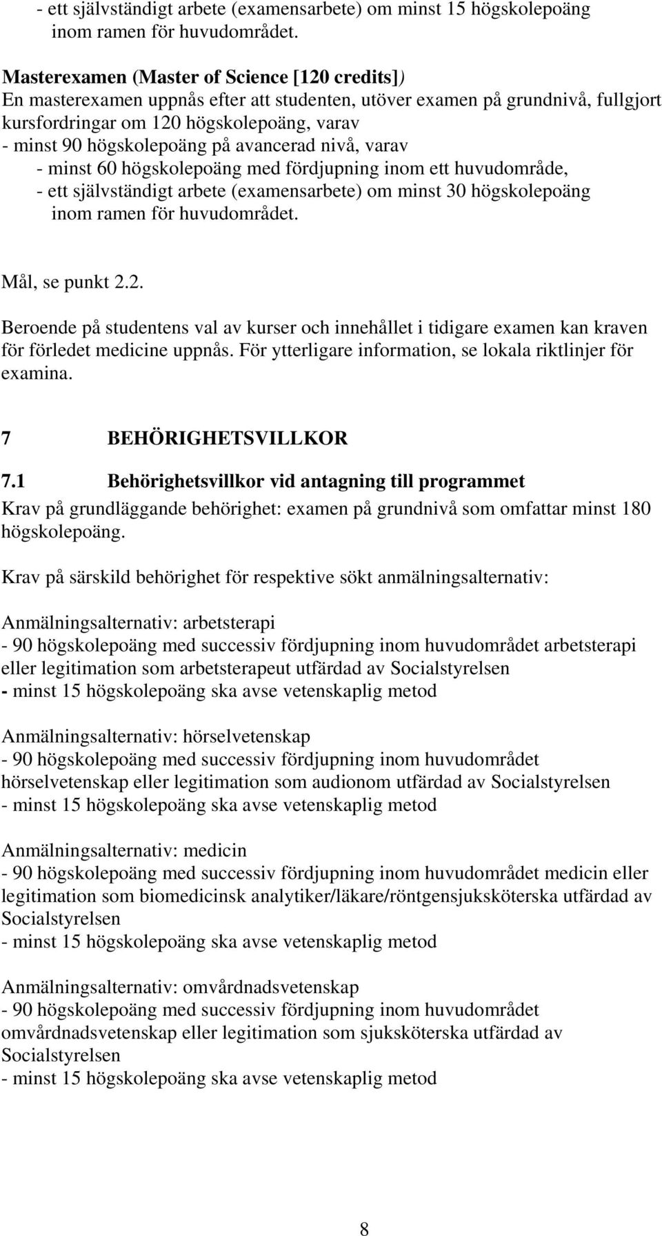 avancerad nivå, varav - minst 60 högskolepoäng med fördjupning inom ett huvudområde, - ett självständigt arbete (examensarbete) om minst 30 högskolepoäng inom ramen för huvudområdet. Mål, se punkt 2.