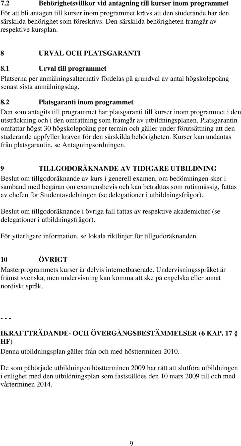 1 Urval till programmet Platserna per anmälningsalternativ fördelas på grundval av antal högskolepoäng senast sista anmälningsdag. 8.