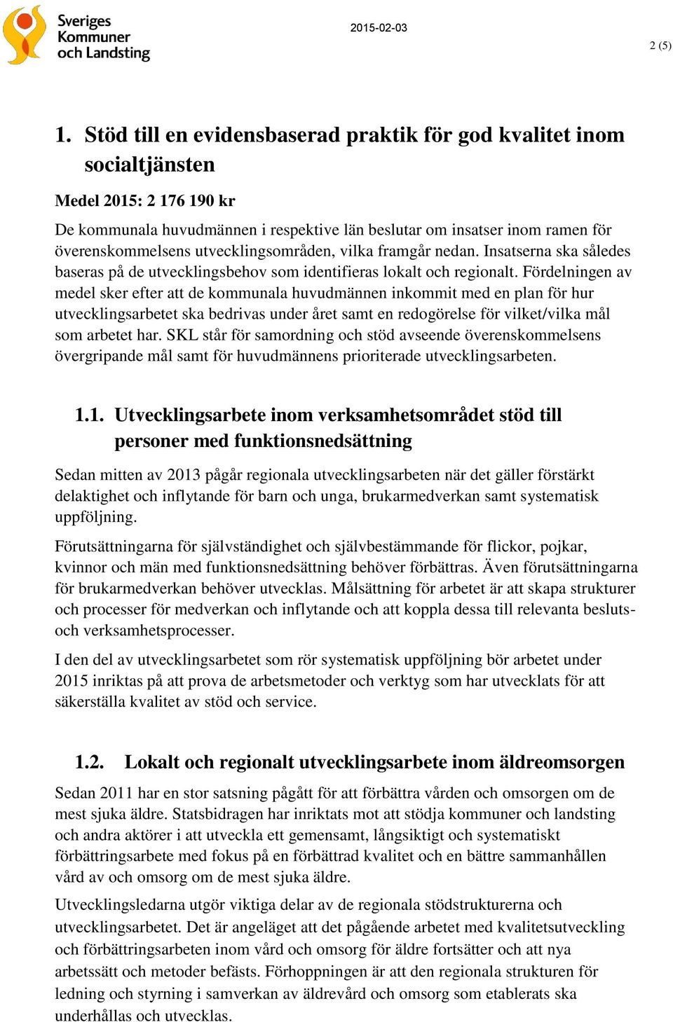 utvecklingsområden, vilka framgår nedan. Insatserna ska således baseras på de utvecklingsbehov som identifieras lokalt och regionalt.